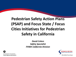Pedestrian Safety Action Plans (PSAP) and Focus State / Focus Cities Initiatives for Pedestrian Safety in California David Cohen Safety Specialist FHWA California Division.