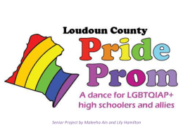 Senior Project by Maleeha Ain and Lily Hamilton Concept • A dance/fundraiser for LGBTQIAP+ LCPS students and allies to raise money for.