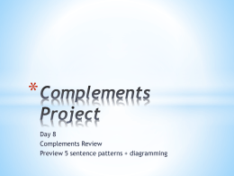 * Day 8 Complements Review Preview 5 sentence patterns + diagramming Action Verb direct object  none  indirect object  Linking Verb Predicate Nominative  Predicate Adjective  *  none.
