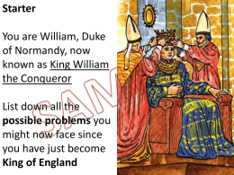 Starter You are William, Duke of Normandy, now known as King William the Conqueror List down all the possible problems you might now face since you have just.