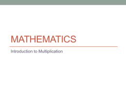MATHEMATICS Introduction to Multiplication • The aim of this powerpoint is to teach you the 2 to 12 times  tables as well.