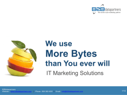 We use  More Bytes than You ever will IT Marketing Solutions B2Bdatapartners Website : www.b2bdatapartners.com  | Phone : 800-382-4081 | Email : info@b2bdatapartners.com  1/13
