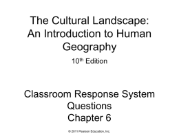 The Cultural Landscape: An Introduction to Human Geography 10th Edition  Classroom Response System Questions Chapter 6 © 2011 Pearson Education, Inc.