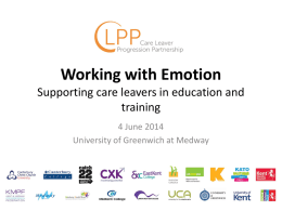 Working with Emotion Supporting care leavers in education and training 4 June 2014 University of Greenwich at Medway.