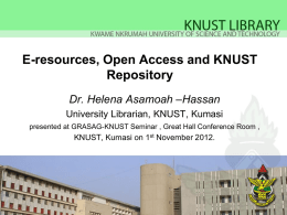 E-resources, Open Access and KNUST Repository Dr. Helena Asamoah &ndash;Hassan University Librarian, KNUST, Kumasi presented at GRASAG-KNUST Seminar , Great Hall Conference Room ,  KNUST,