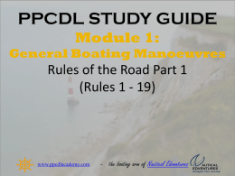 PPCDL STUDY GUIDE Module 1: General Boating Manoeuvres  Rules of the Road Part 1 (Rules 1 - 19)  www.ppcdlacademy.com  - the boating arm of Nautical Edventures  AUTICAL EDVENTURES.