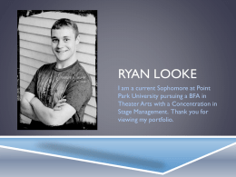 RYAN LOOKE I am a current Sophomore at Point Park University pursuing a BFA in Theater Arts with a Concentration in Stage Management.