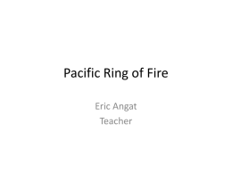 Pacific Ring of Fire Eric Angat Teacher New Madrid fault Convergent boundary subduction and volcanoes  Transform boundarySan Andreas fault  Charleston fault (SC)