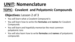 UNIT: Nomenclature TOPIC: Covalent and Polyatomic Compounds Objectives: Lesson 2 of 3 • You will learn what a Covalent Compound is • You will.