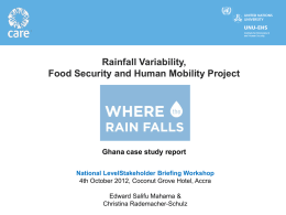 Rainfall Variability, Food Security and Human Mobility Project  Ghana case study report National LevelStakeholder Briefing Workshop 4th October 2012, Coconut Grove Hotel, Accra Edward Salifu.