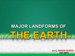 MAJOR LANDFORMS OF  THE EARTH Done by : ANNATH  ROSHNI TGT (SST)   Index 1. 2. 3. 4. 5. 6.  Information of the land form features Fold Mountains Block Mountains Volcanic Mountains Plateaus Plain   INFORMATION OF LAND FORM FEATURES You.
