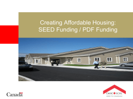 Creating Affordable Housing: SEED Funding / PDF Funding   Overview  What is affordable housing?  Who creates it?  What approaches work?   What programs are available?  CANADA MORTGAGE AND.