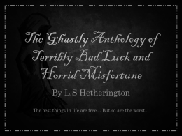 The Ghastly Anthology of Terribly Bad Luck and Horrid Misfortune By L.S Hetherington The best things in life are free… But so are the.