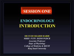 SESSION ONE ENDOCRINOLOGY  INTRODUCTION DR SYED SHAHID HABIB MBBS FCPS DSDM PGDCR Associate Professor Dept. of Physiology College of Medicine & KKUH King Saud University   OBJECTIVES At the end of.