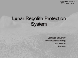Lunar Regolith Protection System Dalhousie University Mechanical Engineering MECH 4020 Team #3 Problem Definition Problem Definition Fall ‘08 Design Final Design Adjustable Brackets Lid and Base Active Protection System SMA Hinge Complete Design Performance Limitations Budget Requirements Conclusions  Team #3 Apr.