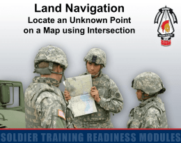 Land Navigation Locate an Unknown Point on a Map using Intersection Terminal Learning Objective Action: Locate an unknown point on a map by intersection Conditions: