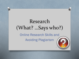 Research (What? …Says who?) Online Research Skills and Avoiding Plagiarism Agenda O What is Research? O Asking Questions  O Finding Answers O Verifying Sources O Sharing What You’ve.