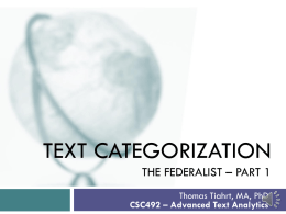 TEXT CATEGORIZATION THE FEDERALIST – PART 1 Thomas Tiahrt, MA, PhD CSC492 – Advanced Text Analytics.