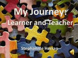 My Journey: Learner and Teacher  Stephannie Herran I was born and raised for the first eleven years of my life in Cali, Colombia.  Colombia is.