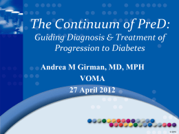The Continuum of PreD: Guiding Diagnosis & Treatment of Progression to Diabetes Andrea M Girman, MD, MPH VOMA 27 April 2012  &copy; 2010