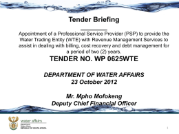 Tender Briefing ________ Appointment of a Professional Service Provider (PSP) to provide the Water Trading Entity (WTE) with Revenue Management Services to assist in.