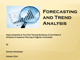 Forecasting and Trend Analysis Paper presented at The 2014 Training Workshop of Committee of Directors of Academic Planning of Nigerian Universities  By Samson Akinyosoye October 2014