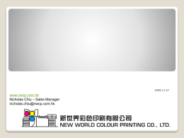 2008.11.27  www.nwcp.com.hk Nicholas Chiu – Sales Manager nicholas.chiu@nwcp.com.hk     New World Colour Printing Co. Ltd.