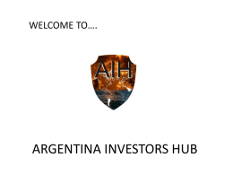 WELCOME TO….  ARGENTINA INVESTORS HUB   We provide specific information about business sectors and geographical locations throughout the country; identification of investment and innovation.