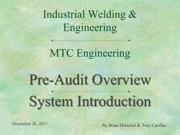 Industrial Welding & Engineering MTC Engineering  Pre-Audit Overview System Introduction December 30, 2011  By Brian Hoheisel & Tony Casillas   Industrial Welding & Engineering MTC Engineering  AGENDA   Introduction    Business Strategy &