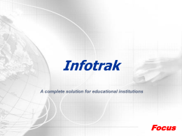 Infotrak A complete solution for educational institutions  Focus Services Company Profile  Focus Vision  Clientele  Infotrak Why Focus?  To offer a latest and state of art solution that addresses the enterprise.