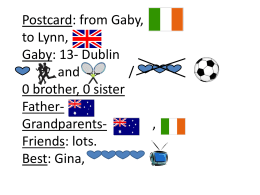 Postcard: from Gaby, to Lynn, Gaby: 13- Dublin and / 0 brother, 0 sister FatherGrandparents, Friends: lots. Best: Gina,   Email: from Leo, to Ed, Leo: 23- Seattle and / 1 brother, 1 sister, Jen Jen Grandparents,  Friends:
