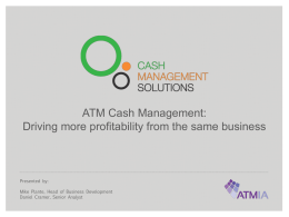 ATM Cash Management: Driving more profitability from the same business  Presented by: Mike Plante, Head of Business Development Daniel Cramer, Senior Analyst   Presentation Overview 1) Introduction 2)