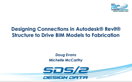 Designing Connections in Autodesk® Revit® Structure to Drive BIM Models to Fabrication  Doug Evans Michelle McCarthy   This class will focus on: – Manufacturing’s role in.