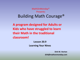 MathOnMonday® Presents:  Building Math Courage® A program designed for Adults or Kids who have struggled to learn their Math in the traditional classroom! Lesson 20.9 Learning Your Nines Dirk.