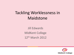 Tackling Worklessness in Maidstone Jill Edwards MidKent College 12th March 2012   Vocational Programmes at MKC   Employability Passport - Bronze   1.