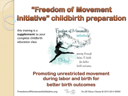 this training is a supplement to your complete childbirth education class  Promoting unrestricted movement during labor and birth for better birth outcomes   “Freedom of Movement” © The “Freedom.