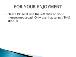   Please DO NOT use the left click on your mouse/mousepad. Only use that to exit THIS slide.