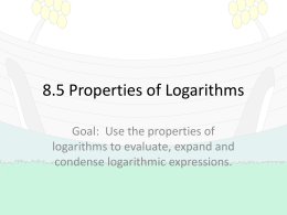8.5 Properties of Logarithms Goal: Use the properties of logarithms to evaluate, expand and condense logarithmic expressions.