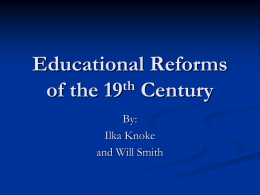 Educational Reforms th of the 19 Century By: Ilka Knoke and Will Smith Reason for Reform       By 1830 no states had a system of public education. A new.