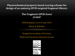 Physicochemical property based scoring scheme for design of an aminerg GPCR-targeted fragment library: The Fragment-GPCR-Score „FrAGS” UGM Budapest 21st of may 2014 Adam A.