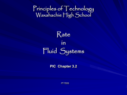 Principles of Technology Waxahachie High School  Rate in Fluid Systems PIC Chapter 3.2  PT TEKS Rate in Fluid Systems Objectives:  Define  volume flow rate  Solve problems using the.