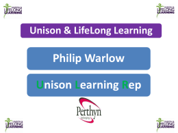 Unison & LifeLong Learning  Philip Warlow Unison Learning Rep Values & Principles Everyone should be given the opportunity to learn and grow throughout their lives.  The right to an ordinary.