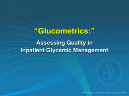 “Glucometrics:” Assessing Quality in Inpatient Glycemic Management   “Glucometrics”: Assessing Quality in Inpatient Glycemic Management Outline 1. What is ‘quality’ inpatient glucose management? 2.
