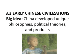 3.3 EARLY CHINESE CIVILIZATIONS Big Idea: China developed unique philosophies, political theories, and products   Geography of China • Rivers and Mountains – a.