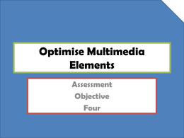 Optimise Multimedia Elements Assessment Objective Four   To start... • Optimising is the process of making your CD run as efficiently as possible by keeping the file size down! •