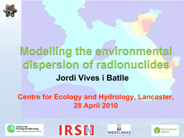 Modelling the environmental dispersion of radionuclides Jordi Vives i Batlle Centre for Ecology and Hydrology, Lancaster, 28 April 2010   Lecture plan         Dispersion models available in the.