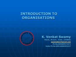 INTRODUCTION TO ORGANISATIONS  K. Venkat Swamy M.B.A., M.Com., B.Ed., (ICWAI) swamybks1@gmail.com Ph.No.009609973472 India Ph.No:00918686993227   Content Types of Organisations  Profit non-profit and non-governmental  Sole Trader/Proprietors  Partnerships  Companies/Corporations  Charities  Cooperatives  Franchises Private Sector and Public Sector   Learning Outcome         Analyse local.