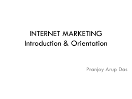 INTERNET MARKETING Introduction & Orientation Pranjoy Arup Das Topics to be covered as per syllabus 1.