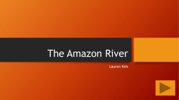The Amazon River Lauren Kirk • Content Area: Social Studies • Grade Level: 3 • Summary: The purpose of this power point is.