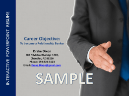 INTERACTIVE POWERPOINT RESUME  Career Objective: To become a Relationship Banker  Drake Dixon 500 N Metro Blvd Apt 1269, Chandler, AZ 85226 Phone: 559-824-3123 Email: Drake.Dixon@gmail.com.